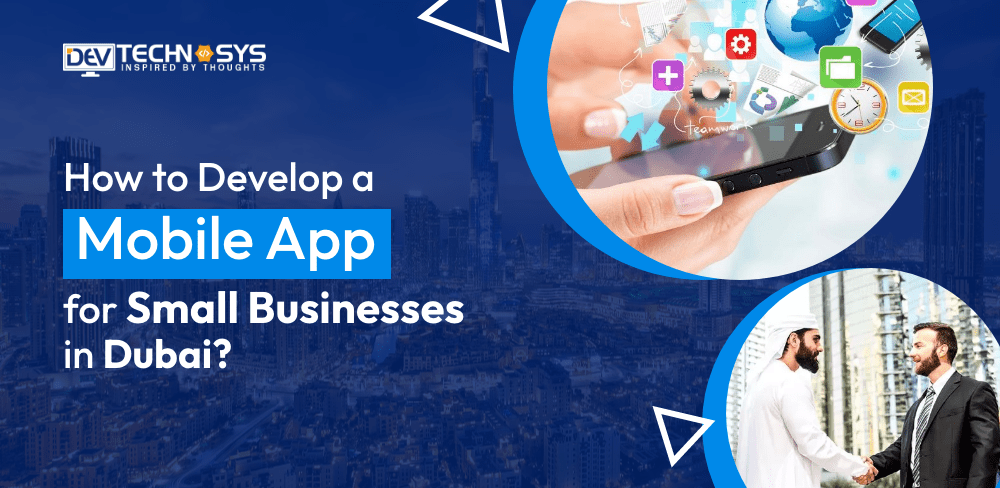 Steps to Develop a Mobile App for Small Businesses in Dubai?