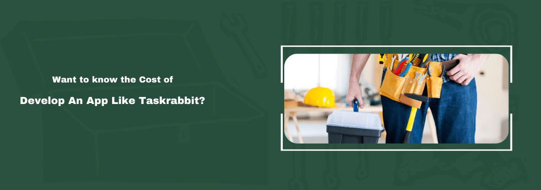 Cost to Develop An App Like Taskrabbit
